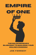 Empire of One: The Solopreneur's Blueprint to Building your Online Kingdom