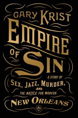 Empire of Sin: A Story of Sex, Jazz, Murder, and the Battle for Modern New Orleans - Krist, Gary