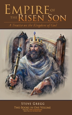 Empire of the Risen Son (Two Volumes Combined): A Treatise on the Kingdom of God - Gregg, Steve