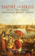 Empire of the Sikhs: The Life and Times of Maharaja Ranjut Singh