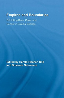 Empires and Boundaries: Rethinking Race, Class, and Gender in Colonial Settings - Fischer-Tin, Harald (Editor), and Gehrmann, Susanne (Editor)