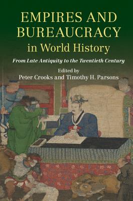 Empires and Bureaucracy in World History: From Late Antiquity to the Twentieth Century - Crooks, Peter (Editor), and Parsons, Timothy H. (Editor)