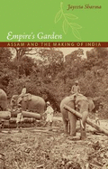 Empire's Garden: Assam and the Making of India