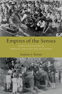 Empires of the Senses: Bodily Encounters in Imperial India and the Philippines - Rotter, Andrew J