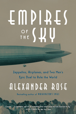 Empires of the Sky: Zeppelins, Airplanes, and Two Men's Epic Duel to Rule the World - Rose, Alexander