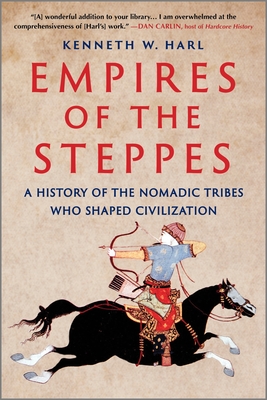 Empires of the Steppes: A History of the Nomadic Tribes Who Shaped Civilization - Harl, Kenneth W