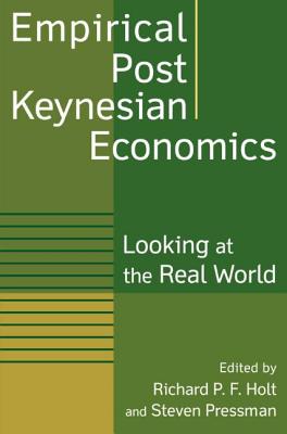 Empirical Post Keynesian Economics: Looking at the Real World - Holt, Richard P F, and Pressman, Steven