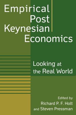 Empirical Post Keynesian Economics: Looking at the Real World - Holt, Richard P F, and Pressman, Steven