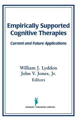 Empirically Supported Cognitive Therapies: Current and Future Applications - Lyddon, William J, PhD (Editor), and Jones Jr, John V, PhD, Lpc, Ncc (Editor)