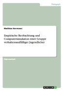 Empirische Beobachtung Und Computersimulation Einer Gruppe Verhaltensauffalliger Jugendlicher