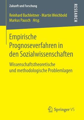 Empirische Prognoseverfahren in Den Sozialwissenschaften: Wissenschaftstheoretische Und Methodologische Problemlagen - Bachleitner, Reinhard (Editor), and Weichbold, Martin (Editor), and Pausch, Markus (Editor)