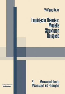 Empirische Theorien: Modelle -- Strukturen -- Beispiele: Die Grundzuge Der Modernen Wissenschaftstheorie - Balzer, Wolfgang