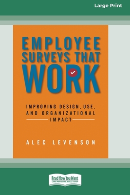 Employee Surveys That Work: Improving Design, Use, and Organizational Impact [16 Pt Large Print Edition] - Levenson, Alec