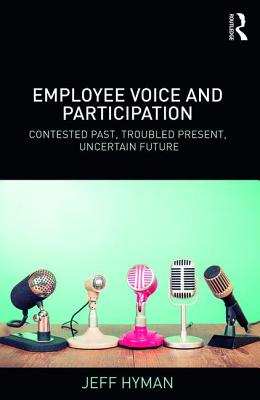 Employee Voice and Participation: Contested Past, Troubled Present, Uncertain Future - Hyman, Jeff