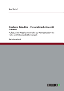 Employer Branding. Personalmarketing mit Zukunft: Aufbau einer Arbeitgebermarke zur Kompensation des Fach- und Fhrungskrftemangels