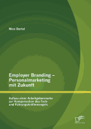 Employer Branding - Personalmarketing Mit Zukunft: Aufbau Einer Arbeitgebermarke Zur Kompensation Des Fach- Und F?hrungskr?ftemangels