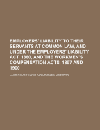 Employers' Liability to Their Servants at Common Law, and Under the Employers' Liability Act, 1880, and the Workmen's Compensation Acts, 1897 (Paperback)