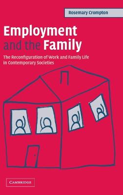 Employment and the Family: The Reconfiguration of Work and Family Life in Contemporary Societies - Crompton, Rosemary