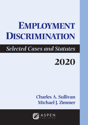 Employment Discrimination: Selected Cases and Statutes 2020 Supplement - Zimmer, Michael J, and Sullivan, Charles A, and White, Rebecca Hanner