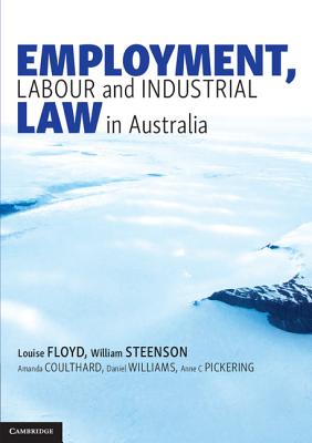 Employment, Labour and Industrial Law in Australia - Floyd, Louise, and Steenson, William, and Coulthard, Amanda