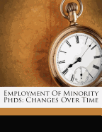 Employment of Minority PhDs: Changes Over Time