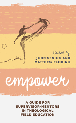 Empower: A Guide for Supervisor-Mentors in Theological Field Education - Senior, John, and Floding, Matthew