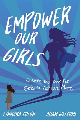 Empower Our Girls: Opening the Door for Girls to Achieve More - Colon, Lynmara, and Welcome, Adam