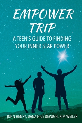 Empower Trip: A Teen's Guide to Finding Your Inner Star Power - Hice Depugh, Dana, and Weiler, Kim, and Henry, John