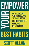 Empower Your Best Habits: Optimize Your Performance and Cultivate Better Habits in Your Life, Work, and Relationships