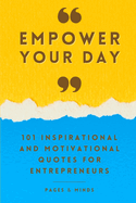 Empower Your Day: 101 Inspirational and Motivational Quotes for Entrepreneurs