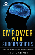 Empower Your Subconscious: How to unlock 96% of your brain