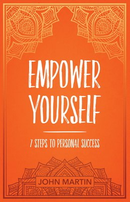 Empower Yourself: 7 Steps to Personal Success - Martin, John