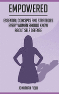 Empowered: Essential Concepts and Strategies Every Woman Should Know About Self Defense