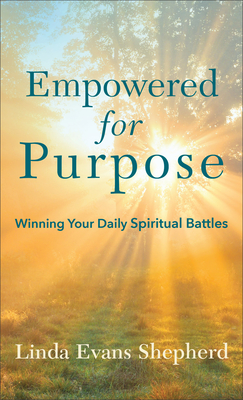 Empowered for Purpose: Winning Your Daily Spiritual Battles - Shepherd, Linda Evans