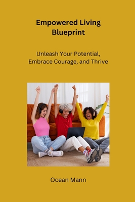 Empowered Living Blueprint: Unleash Your Potential, Embrace Courage, and Thrive - Mann, Ocean