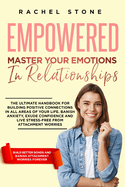 Empowered - Master Your Emotions In Relationships: The Ultimate Handbook For Building Positive Connections In All Areas Of Your Life