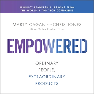 Empowered: Ordinary People, Extraordinary Products - Jones, Chris (Contributions by), and Cagan, Marty (Read by)