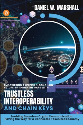 Empowering a Unified Blockchain Future: Enabling Seamless Crypto Communication: Paving the Way for a Connected Tokenized Economy - Daniel W Marshall