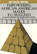 Empowering African-American Males to Succeed: A Ten-Step Approach for Parents and Teachers