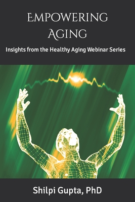 Empowering Aging: Insights from the Healthy Aging Webinar Series - Gupta, Shilpi