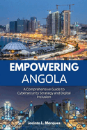 Empowering Angola: A Comprehensive Guide to Cybersecurity Strategy and Digital Inclusion