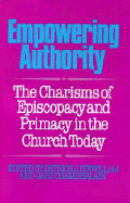 Empowering Authority: The Charisms of Episcopacy and Primacy in the Church Today