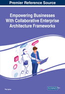 Empowering Businesses with Collaborative Enterprise Architecture Frameworks