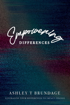 Empowering Differences: Leveraging Your Differences To Impact Change - Brundage, Ashley T, and Brundage, Whitney (Afterword by), and Lai, Brandi