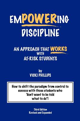 Empowering Discipline: An Approach that Works with At-Risk Students - Phillips, Vicki, M.Ed.