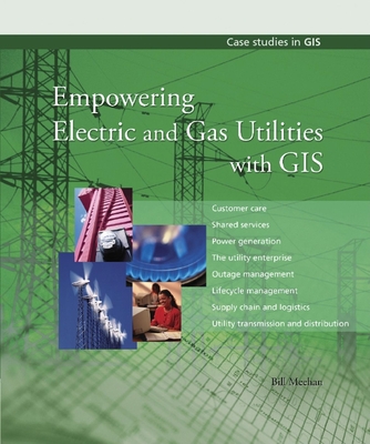 Empowering Electric and Gas Utilities with GIS - Meehan, Bill, and Huntsman, Jon M (Foreword by)
