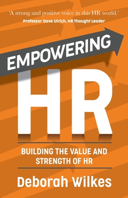 Empowering HR: Building the Value and Strength of HR - Wilkes, Deborah