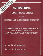 Empowering Human Resources in the Merger and Acquisition Process: Guidance for HR Professionals in the Key Areas of Manda Planning and Integration - Clemente, Mark N, and Greenspan, David S