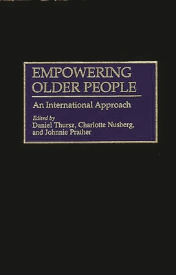 Empowering Older People: An International Approach - Thursz, Daniel (Editor), and Nusberg, Charlotte (Editor), and Prather, Johnnie (Editor)