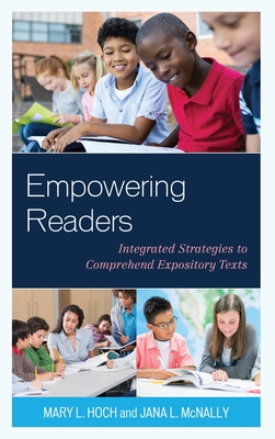 Empowering Readers: Integrated Strategies to Comprehend Expository Texts - Hoch, Mary L., and McNally, Jana L.